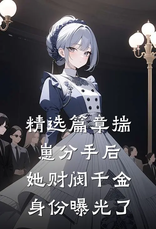 精选篇章揣崽分手后，她财阀千金身份曝光了