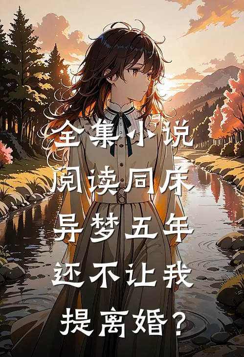 全集小说阅读同床异梦五年，还不让我提离婚？
