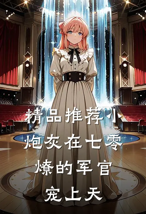 精品推荐小炮灰在七零，燎的军官宠上天