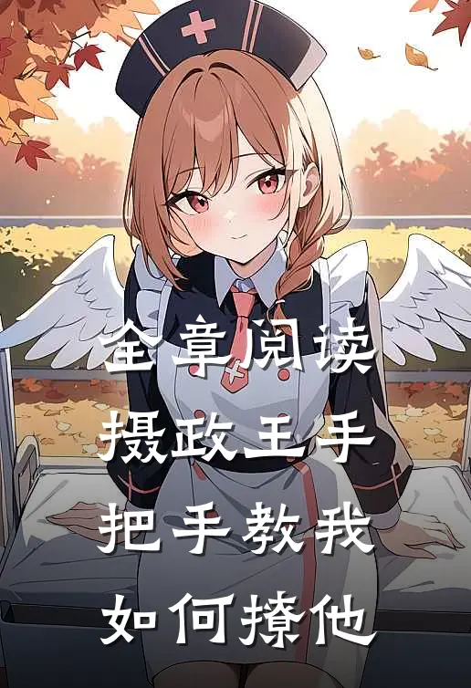 全章阅读摄政王手把手教我如何撩他