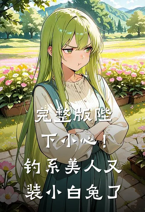 完整版陛下小心！钓系美人又装小白兔了