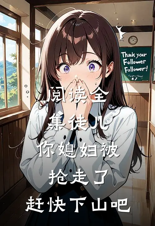 阅读全集徒儿，你媳妇被抢走了，赶快下山吧
