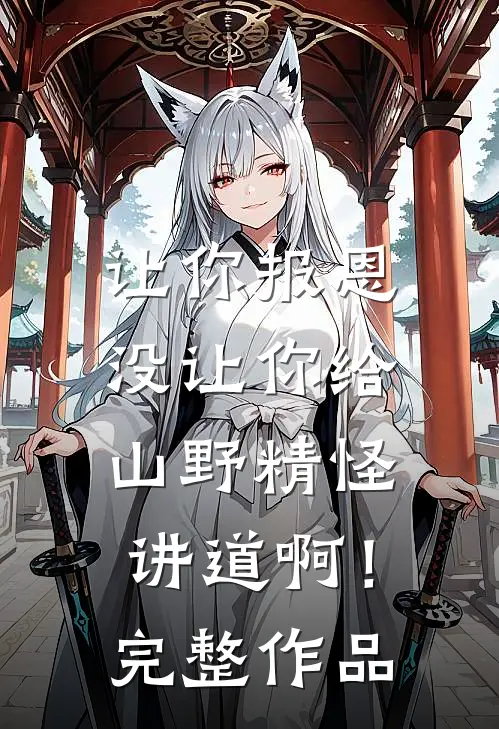 让你报恩，没让你给山野精怪讲道啊！完整作品