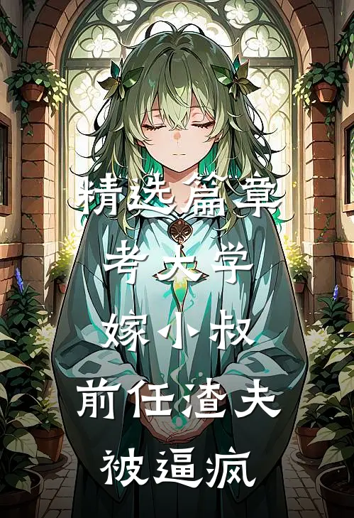 精选篇章考大学，嫁小叔，前任渣夫被逼疯