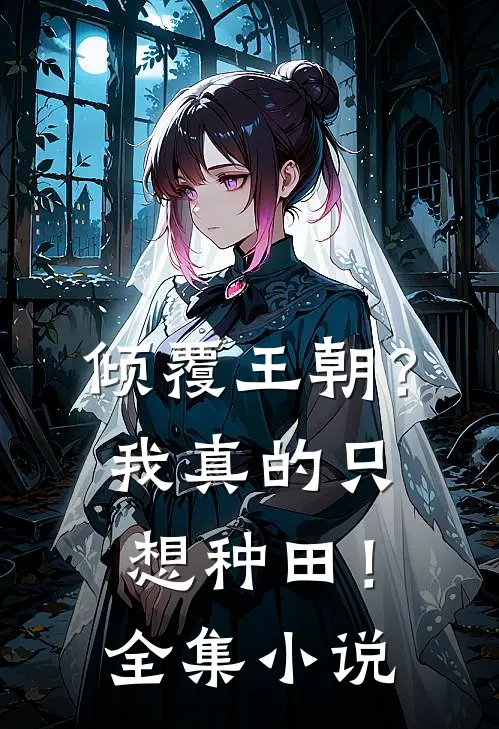 倾覆王朝？我真的只想种田！全集小说
