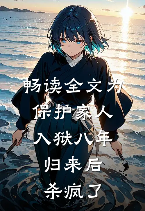 畅读全文为保护家人入狱八年，归来后杀疯了