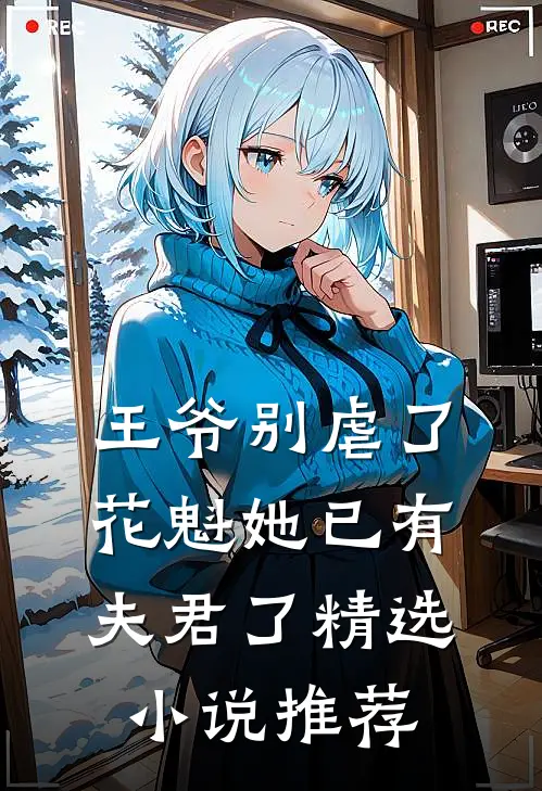 王爷别虐了，花魁她已有夫君了精选小说推荐