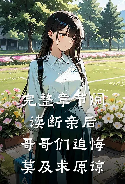 完整章节阅读断亲后：哥哥们追悔莫及求原谅