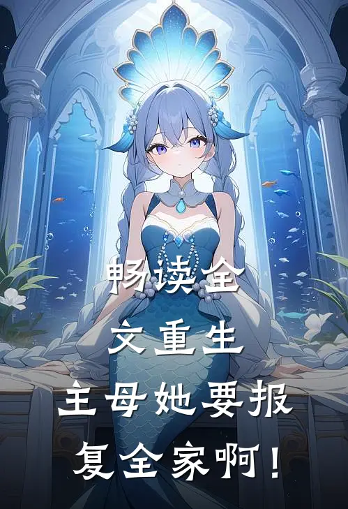 畅读全文重生：主母她要报复全家啊！