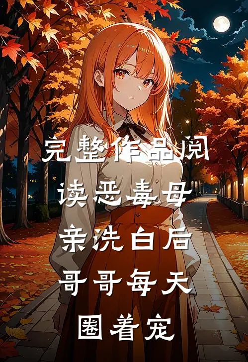 完整作品阅读恶毒母亲洗白后，哥哥每天圈着宠