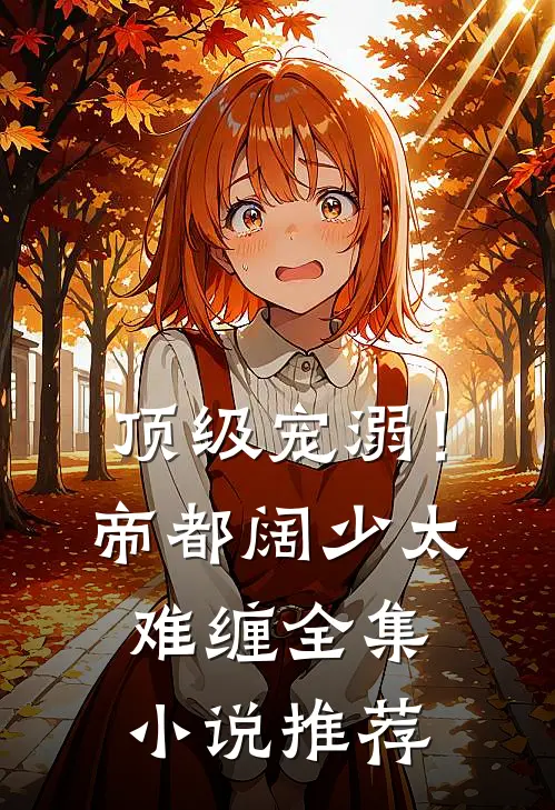 顶级宠溺！帝都阔少太难缠全集小说推荐