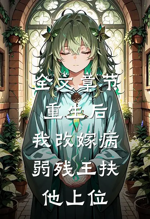 全文章节重生后，我改嫁病弱残王扶他上位