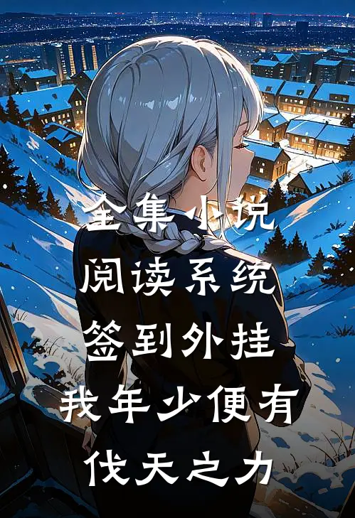 全集小说阅读系统签到外挂，我年少便有伐天之力
