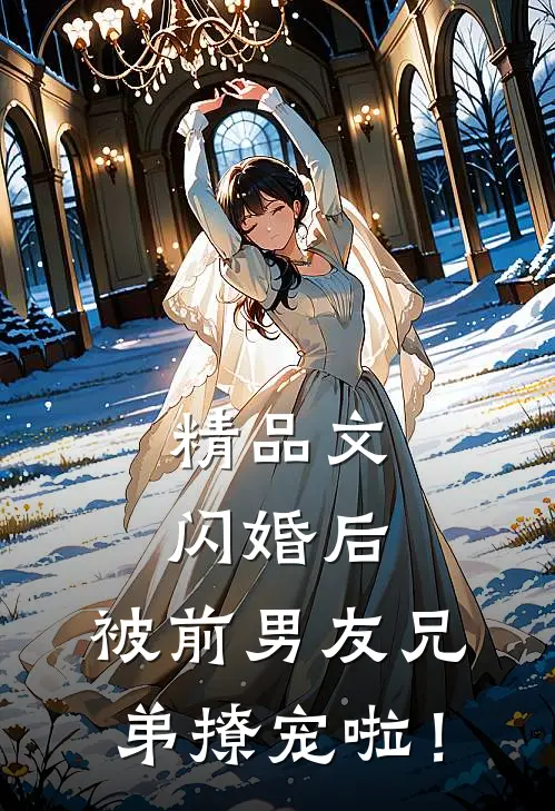 精品文闪婚后，被前男友兄弟撩宠啦！