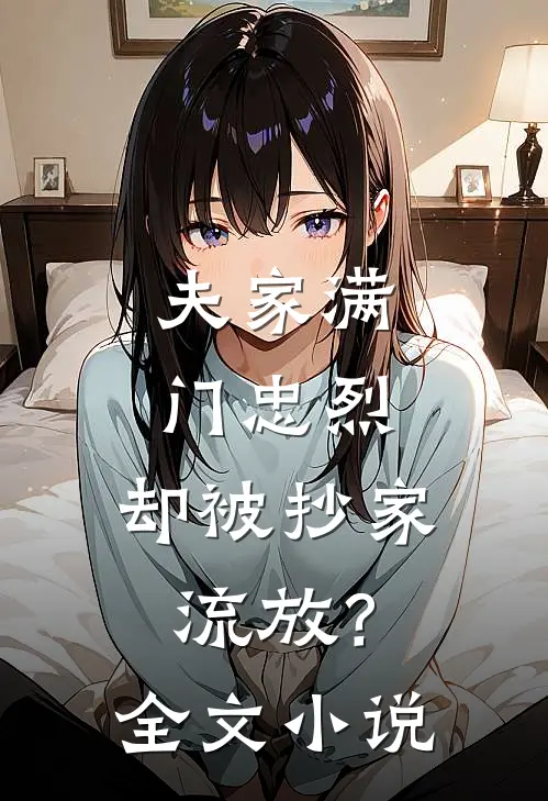 夫家满门忠烈，却被抄家流放？全文小说
