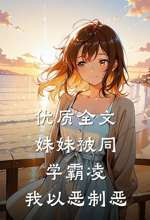 优质全文妹妹被同学霸凌，我以恶制恶