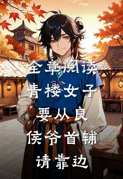 全章阅读青楼女子要从良，侯爷首辅请靠边