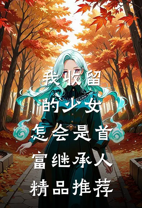 我收留的少女，怎会是首富继承人精品推荐