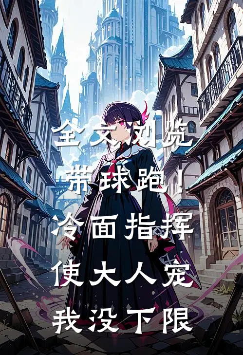全文浏览带球跑！冷面指挥使大人宠我没下限
