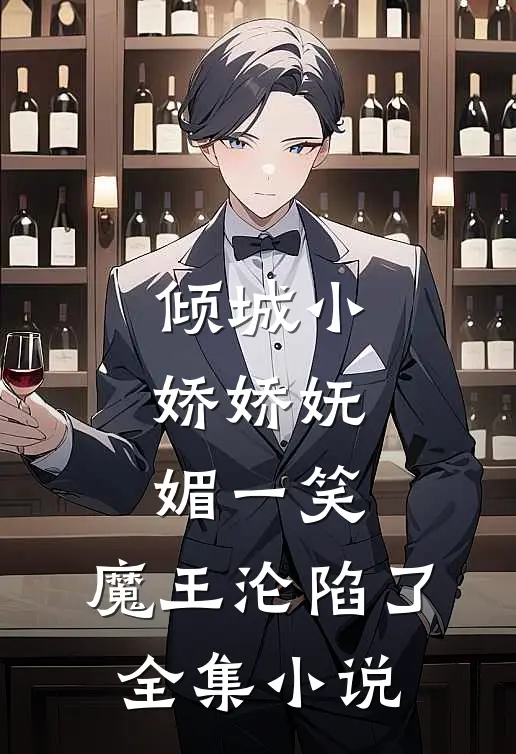 倾城小娇娇妩媚一笑，魔王沦陷了全集小说