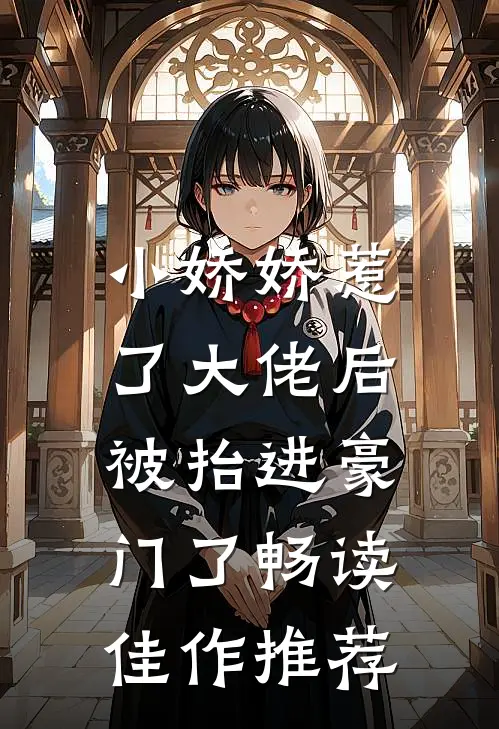 小娇娇惹了大佬后，被抬进豪门了畅读佳作推荐