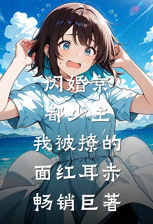 闪婚京都少主，我被撩的面红耳赤畅销巨著