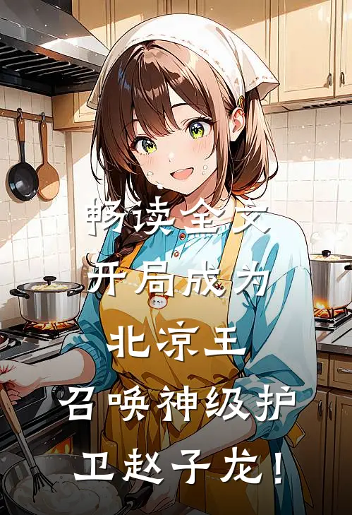 畅读全文开局成为北凉王，召唤神级护卫赵子龙！