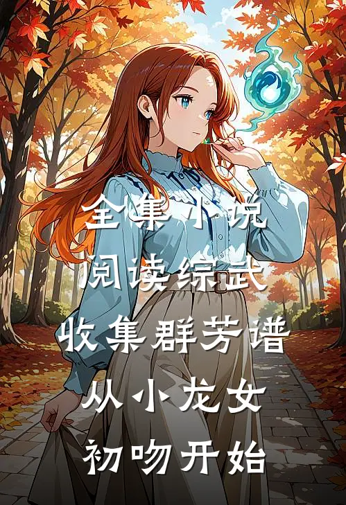 全集小说阅读综武：收集群芳谱，从小龙女初吻开始