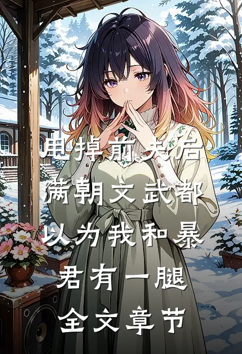 甩掉前夫后，满朝文武都以为我和暴君有一腿全文章节