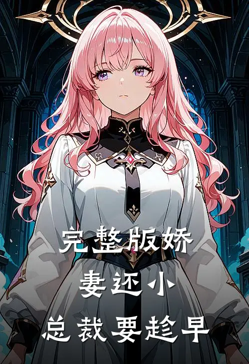 完整版娇妻还小，总裁要趁早