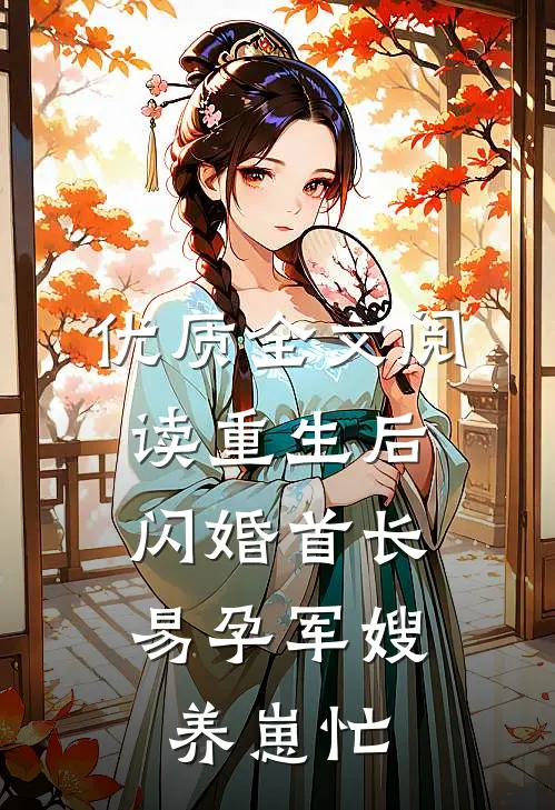 优质全文阅读重生后闪婚首长，易孕军嫂养崽忙