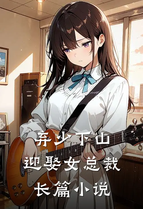 弃少下山：迎娶女总裁长篇小说