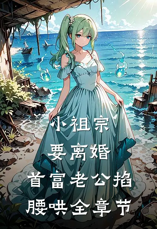 小祖宗要离婚，首富老公掐腰哄全章节