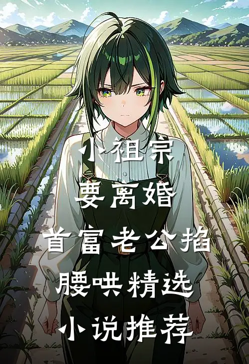 小祖宗要离婚，首富老公掐腰哄精选小说推荐