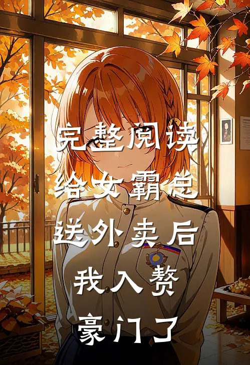 完整阅读给女霸总送外卖后，我入赘豪门了