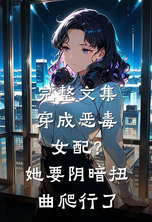完整文集穿成恶毒女配？她要阴暗扭曲爬行了