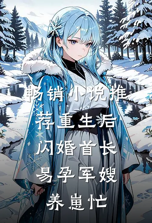 畅销小说推荐重生后闪婚首长，易孕军嫂养崽忙