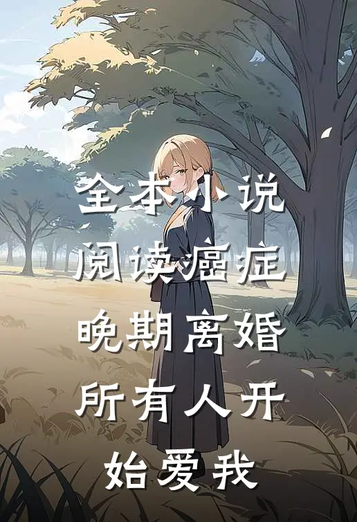 全本小说阅读癌症晚期离婚，所有人开始爱我