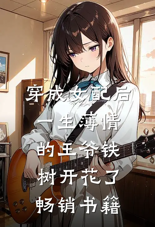 穿成女配后，一生薄情的王爷铁树开花了畅销书籍