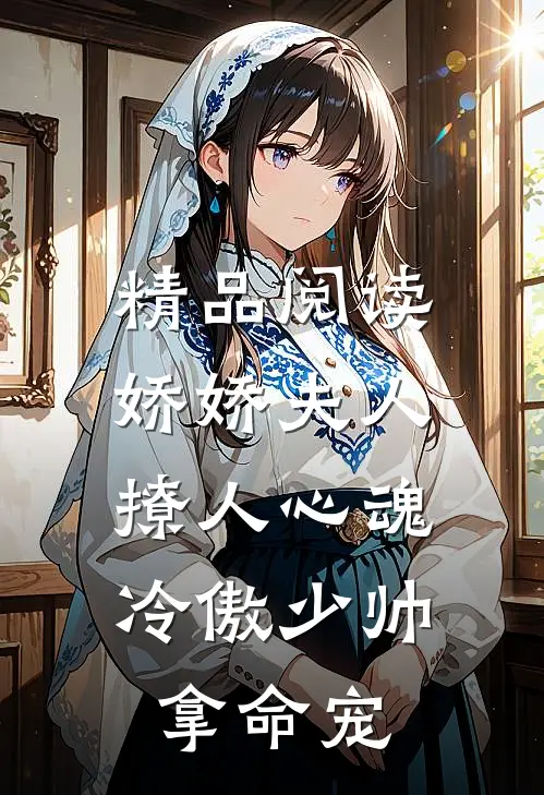 精品阅读娇娇夫人撩人心魂，冷傲少帅拿命宠