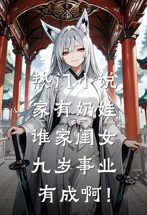 热门小说家有奶娃：谁家闺女九岁事业有成啊！