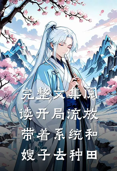 完整文集阅读开局流放：带着系统和嫂子去种田