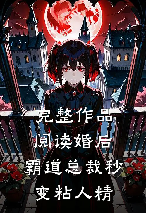 完整作品阅读婚后，霸道总裁秒变粘人精