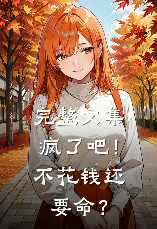 完整文集疯了吧！不花钱还要命？