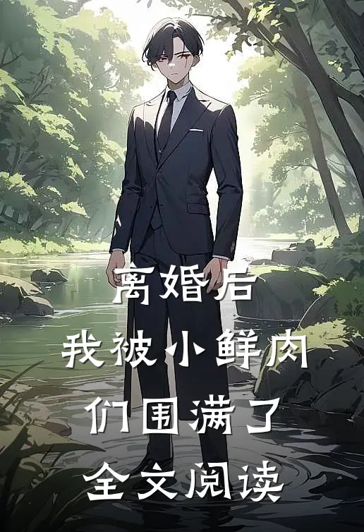 离婚后，我被小鲜肉们围满了全文阅读
