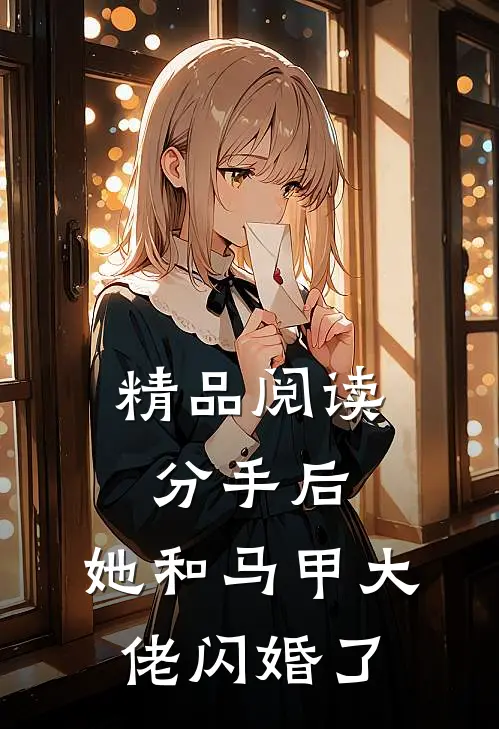 精品阅读分手后，她和马甲大佬闪婚了