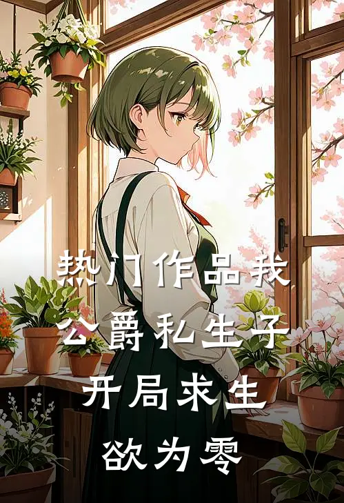 热门作品我，公爵私生子，开局求生欲为零