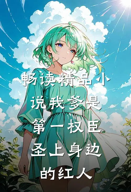畅读精品小说我爹是第一权臣，圣上身边的红人