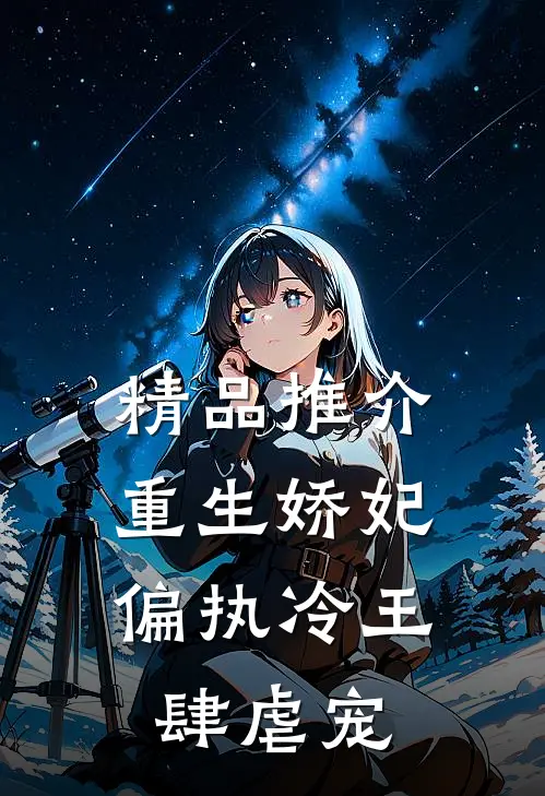 精品推介重生娇妃：偏执冷王肆虐宠