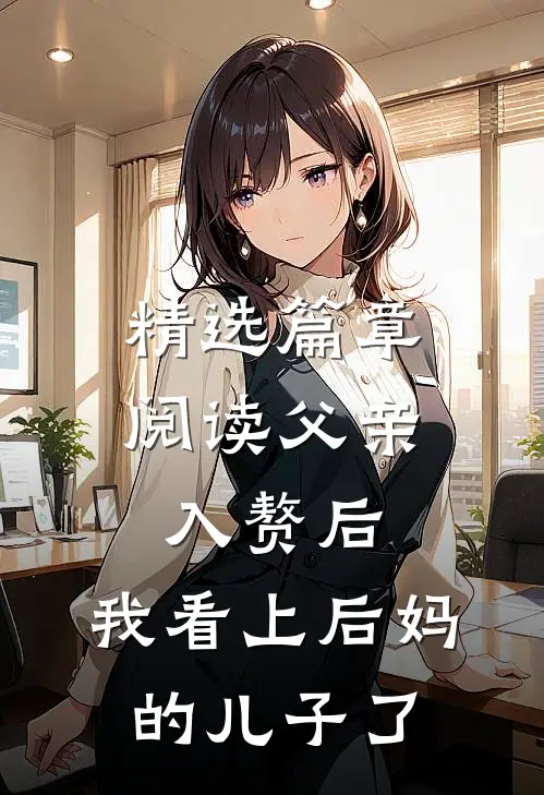 精选篇章阅读父亲入赘后，我看上后妈的儿子了